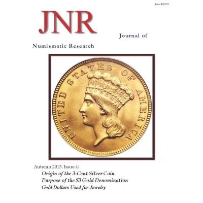 Journal of Numismatic Research -- Issue 4 -- Autumn 2013 (3c Silver, $3 Gold, Jewelry Gold Dollars)