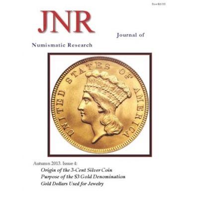 DOWNLOAD: Journal of Numismatic Research -- Issue 4 -- Autumn 2013 (3c Silver, $3 Gold, Jewelry Gold Dollars)